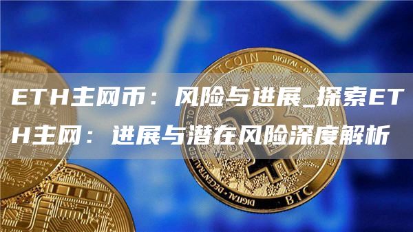 TH主网币：风险与进展_探索TH主网：进展与潜在风险深度解析